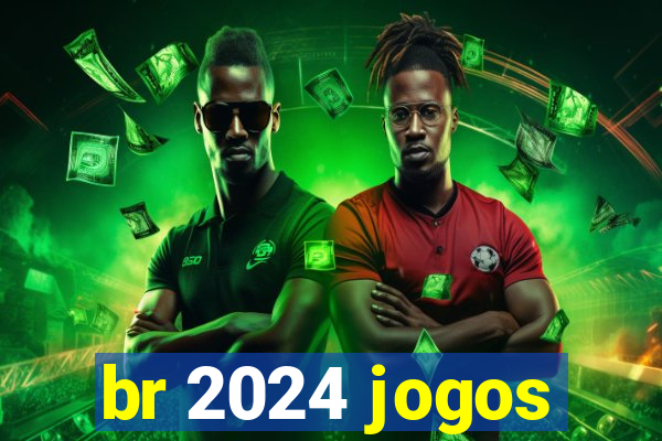 br 2024 jogos